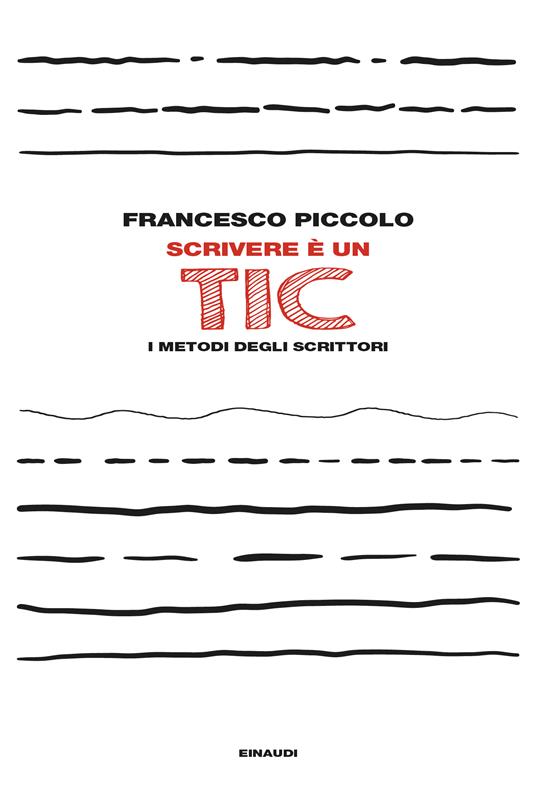 Francesco Piccolo Scrivere è un tic. I metodi degli scrittori

